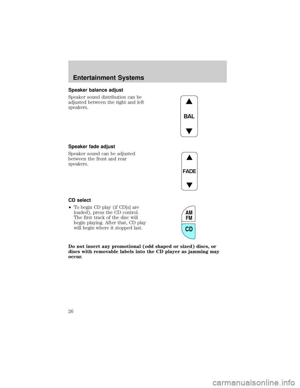 FORD RANGER 2002 2.G Owners Manual Speaker balance adjust
Speaker sound distribution can be
adjusted between the right and left
speakers.
Speaker fade adjust
Speaker sound can be adjusted
between the front and rear
speakers.
CD select
