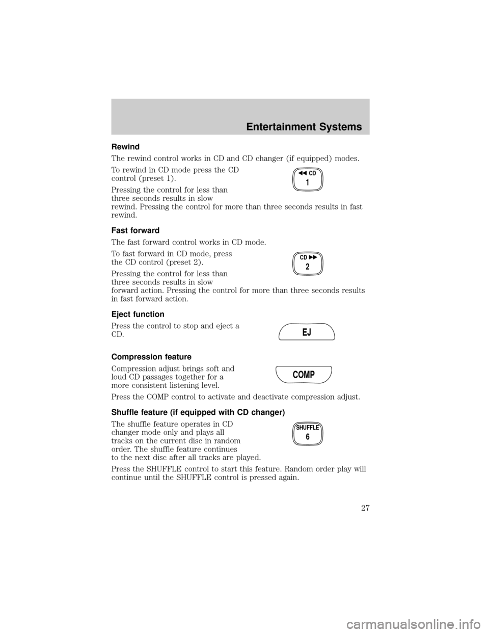 FORD RANGER 2002 2.G Owners Manual Rewind
The rewind control works in CD and CD changer (if equipped) modes.
To rewind in CD mode press the CD
control (preset 1).
Pressing the control for less than
three seconds results in slow
rewind.