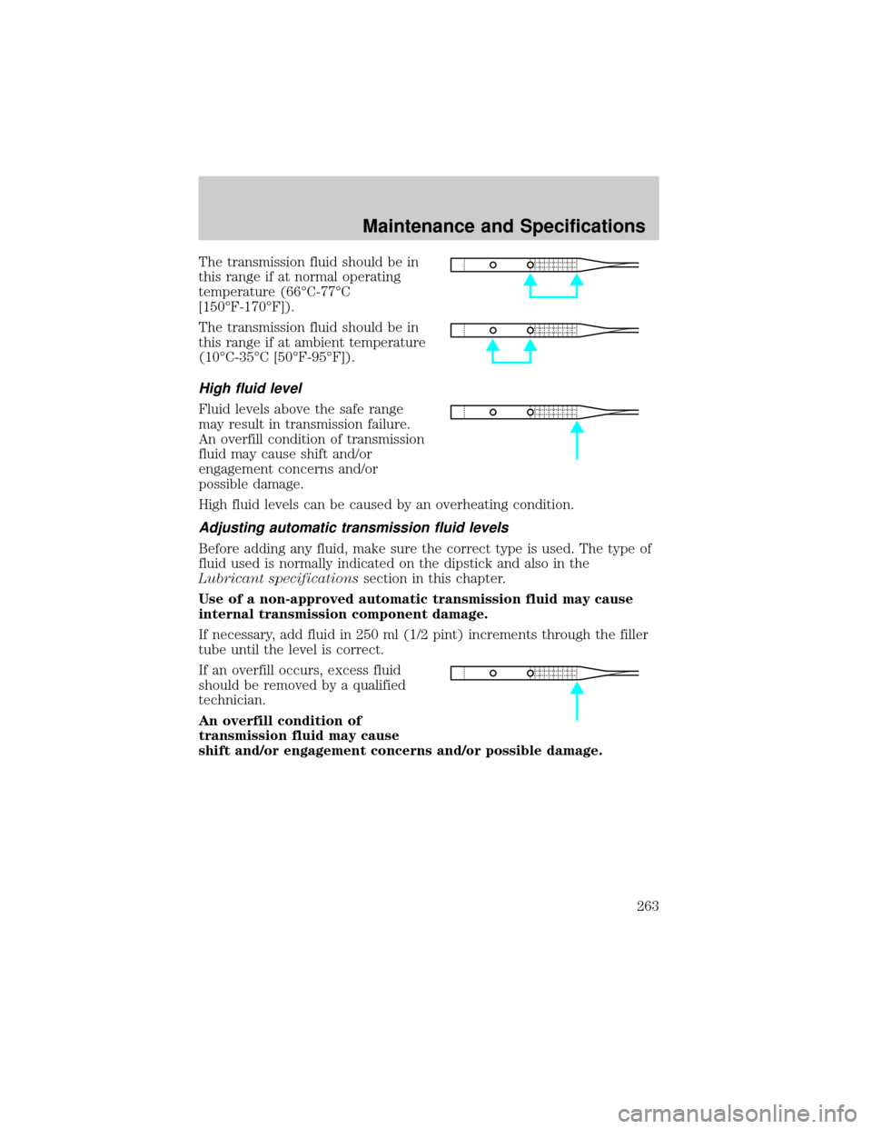 FORD RANGER 2002 2.G Owners Manual The transmission fluid should be in
this range if at normal operating
temperature (66ÉC-77ÉC
[150ÉF-170ÉF]).
The transmission fluid should be in
this range if at ambient temperature
(10ÉC-35ÉC [