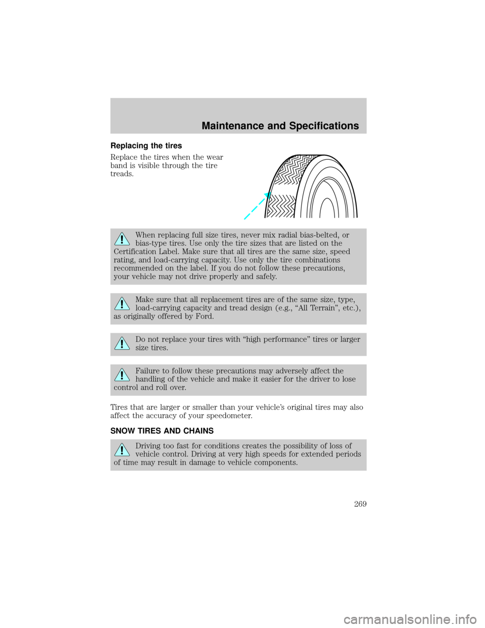 FORD RANGER 2002 2.G Owners Manual Replacing the tires
Replace the tires when the wear
band is visible through the tire
treads.
When replacing full size tires, never mix radial bias-belted, or
bias-type tires. Use only the tire sizes t