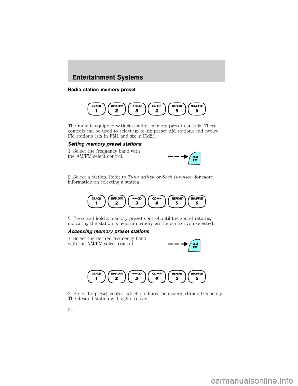 FORD RANGER 2002 2.G Owners Guide Radio station memory preset
The radio is equipped with six station memory preset controls. These
controls can be used to select up to six preset AM stations and twelve
FM stations (six in FM1 and six 