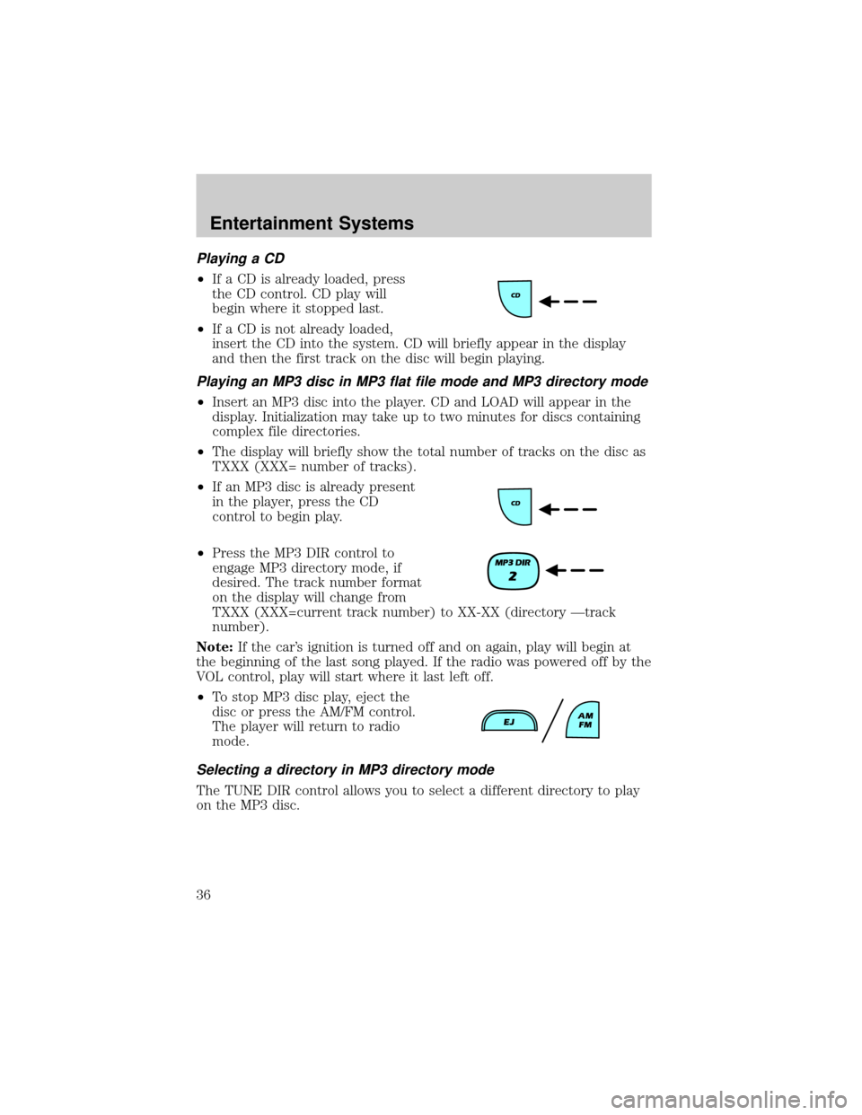 FORD RANGER 2002 2.G Owners Manual Playing a CD
²If a CD is already loaded, press
the CD control. CD play will
begin where it stopped last.
²If a CD is not already loaded,
insert the CD into the system. CD will briefly appear in the FORD RANGER 2002 2.G Owners Manual Playing a CD
²If a CD is already loaded, press
the CD control. CD play will
begin where it stopped last.
²If a CD is not already loaded,
insert the CD into the system. CD will briefly appear in the