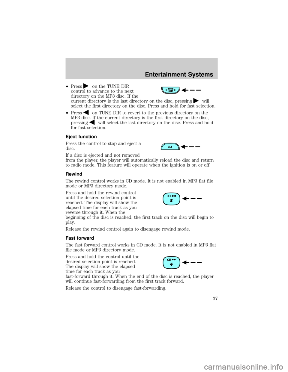 FORD RANGER 2002 2.G Owners Guide ²Presson the TUNE DIR
control to advance to the next
directory on the MP3 disc. If the
current directory is the last directory on the disc, pressing
will
select the first directory on the disc. Press