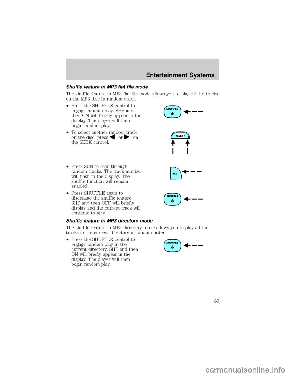 FORD RANGER 2002 2.G Owners Guide Shuffle feature in MP3 flat file mode
The shuffle feature in MP3 flat file mode allows you to play all the tracks
on the MP3 disc in random order.
²Press the SHUFFLE control to
engage random play. SH