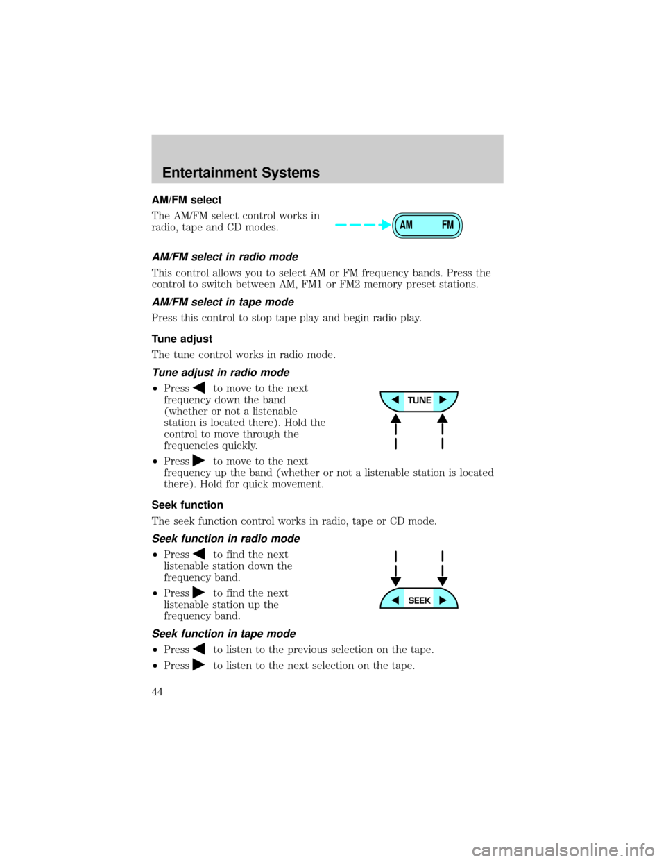FORD RANGER 2002 2.G Service Manual AM/FM select
The AM/FM select control works in
radio, tape and CD modes.
AM/FM select in radio mode
This control allows you to select AM or FM frequency bands. Press the
control to switch between AM, 