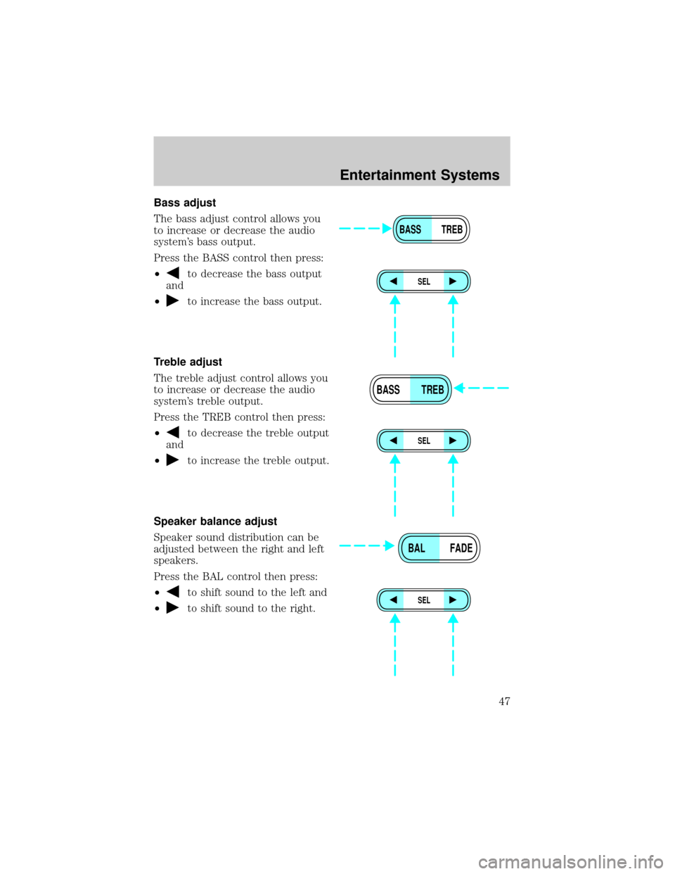 FORD RANGER 2002 2.G Service Manual Bass adjust
The bass adjust control allows you
to increase or decrease the audio
systems bass output.
Press the BASS control then press:
²
to decrease the bass output
and
²
to increase the bass out