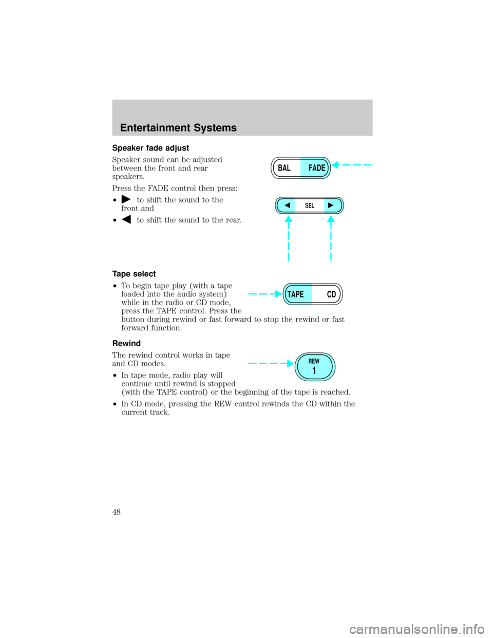 FORD RANGER 2002 2.G Service Manual Speaker fade adjust
Speaker sound can be adjusted
between the front and rear
speakers.
Press the FADE control then press:
²
to shift the sound to the
front and
²
to shift the sound to the rear.
Tape