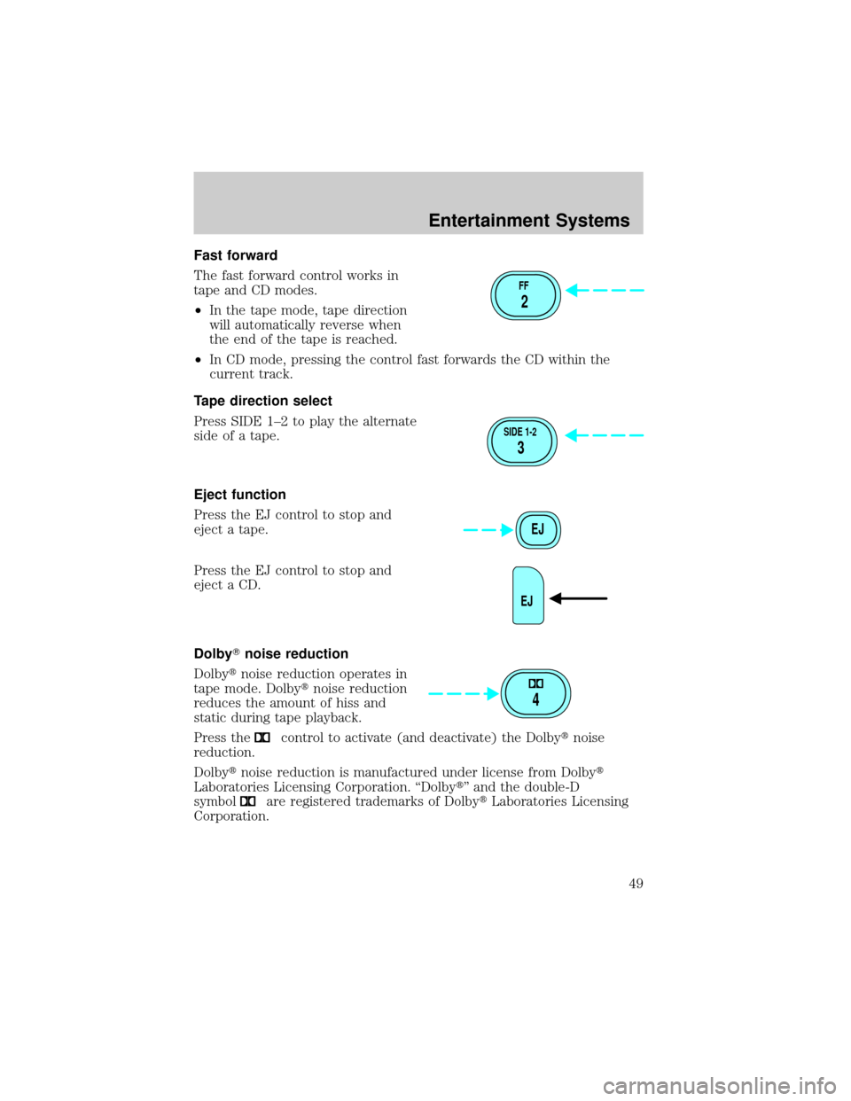 FORD RANGER 2002 2.G Service Manual Fast forward
The fast forward control works in
tape and CD modes.
²In the tape mode, tape direction
will automatically reverse when
the end of the tape is reached.
²In CD mode, pressing the control 