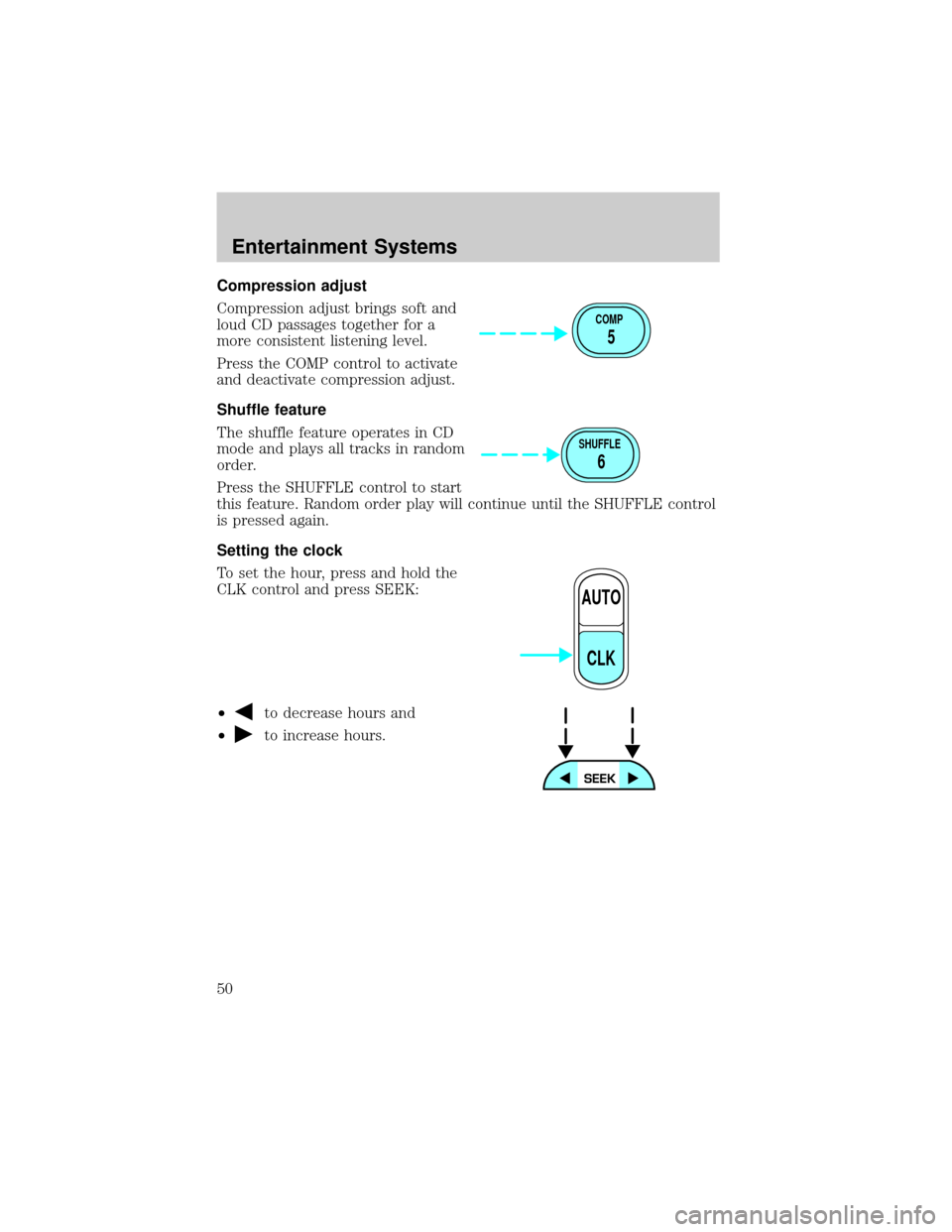 FORD RANGER 2002 2.G Service Manual Compression adjust
Compression adjust brings soft and
loud CD passages together for a
more consistent listening level.
Press the COMP control to activate
and deactivate compression adjust.
Shuffle fea