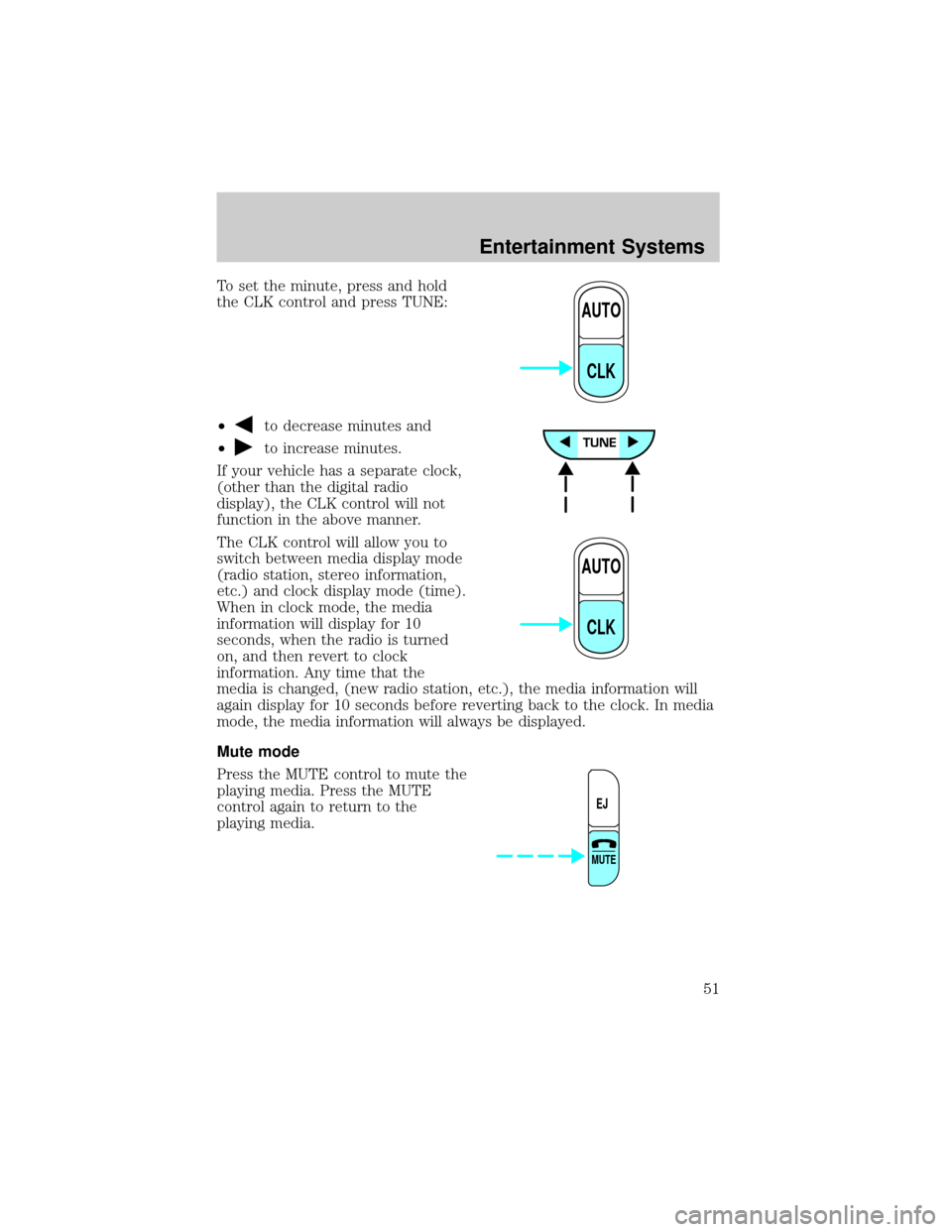 FORD RANGER 2002 2.G Owners Manual To set the minute, press and hold
the CLK control and press TUNE:
²
to decrease minutes and
²
to increase minutes.
If your vehicle has a separate clock,
(other than the digital radio
display), the C FORD RANGER 2002 2.G Owners Manual To set the minute, press and hold
the CLK control and press TUNE:
²
to decrease minutes and
²
to increase minutes.
If your vehicle has a separate clock,
(other than the digital radio
display), the C