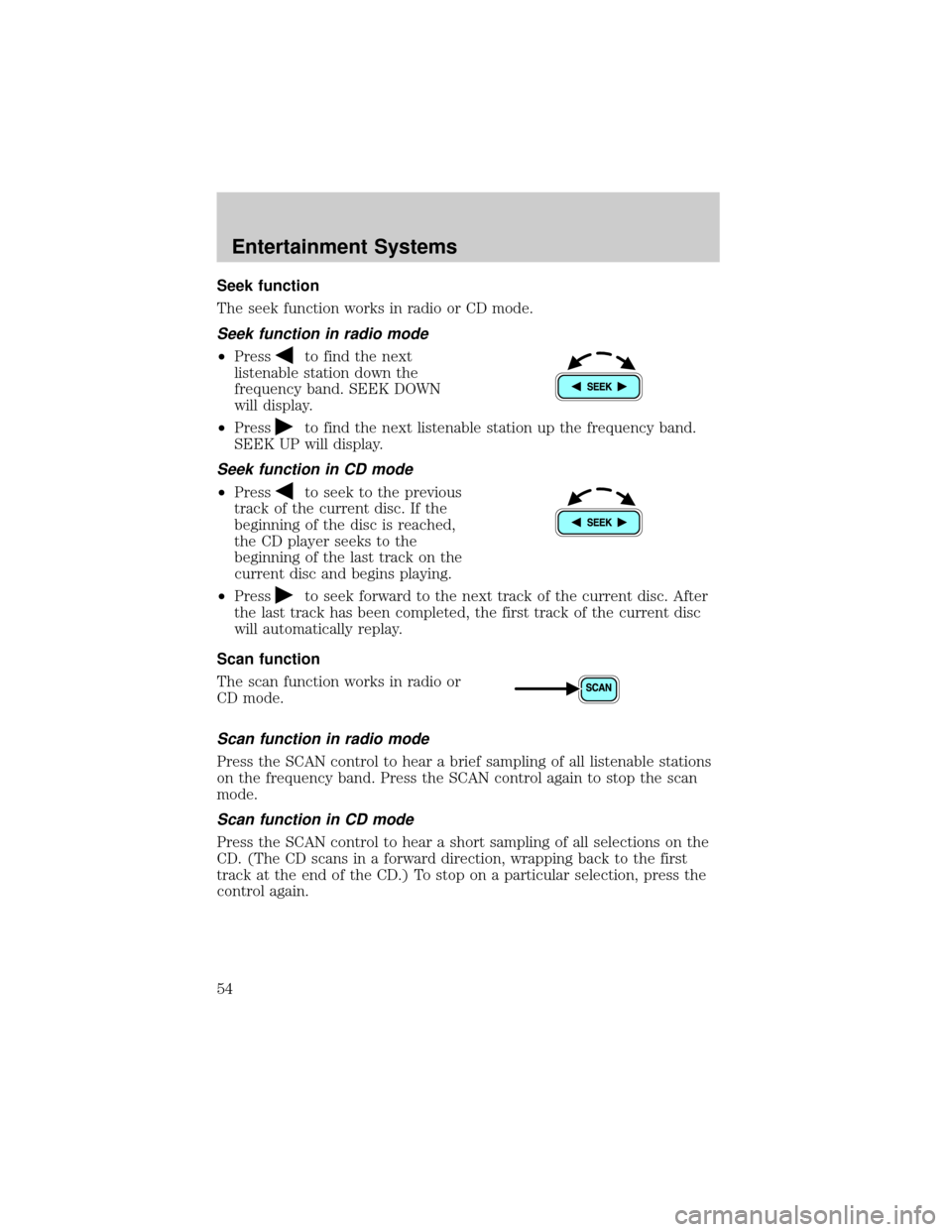 FORD RANGER 2002 2.G Workshop Manual Seek function
The seek function works in radio or CD mode.
Seek function in radio mode
²Pressto find the next
listenable station down the
frequency band. SEEK DOWN
will display.
²Press
to find the n FORD RANGER 2002 2.G Workshop Manual Seek function
The seek function works in radio or CD mode.
Seek function in radio mode
²Pressto find the next
listenable station down the
frequency band. SEEK DOWN
will display.
²Press
to find the n