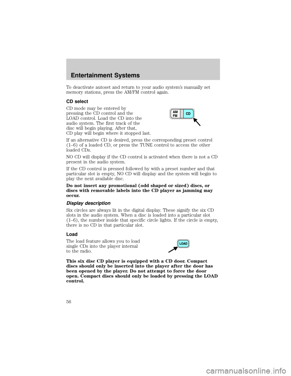 FORD RANGER 2002 2.G Owners Manual To deactivate autoset and return to your audio systems manually set
memory stations, press the AM/FM control again.
CD select
CD mode may be entered by
pressing the CD control and the
LOAD control. L