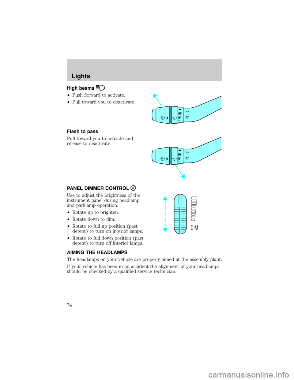 FORD RANGER 2002 2.G Owners Manual High beams
²Push forward to activate.
²Pull toward you to deactivate.
Flash to pass
Pull toward you to activate and
release to deactivate.
PANEL DIMMER CONTROL
Use to adjust the brightness of the
in