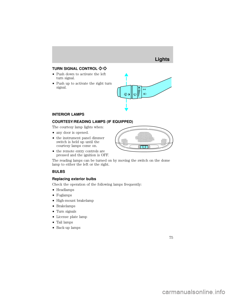 FORD RANGER 2002 2.G Owners Manual TURN SIGNAL CONTROL
²Push down to activate the left
turn signal.
²Push up to activate the right turn
signal.
INTERIOR LAMPS
COURTESY/READING LAMPS (IF EQUIPPED)
The courtesy lamp lights when:
²any 