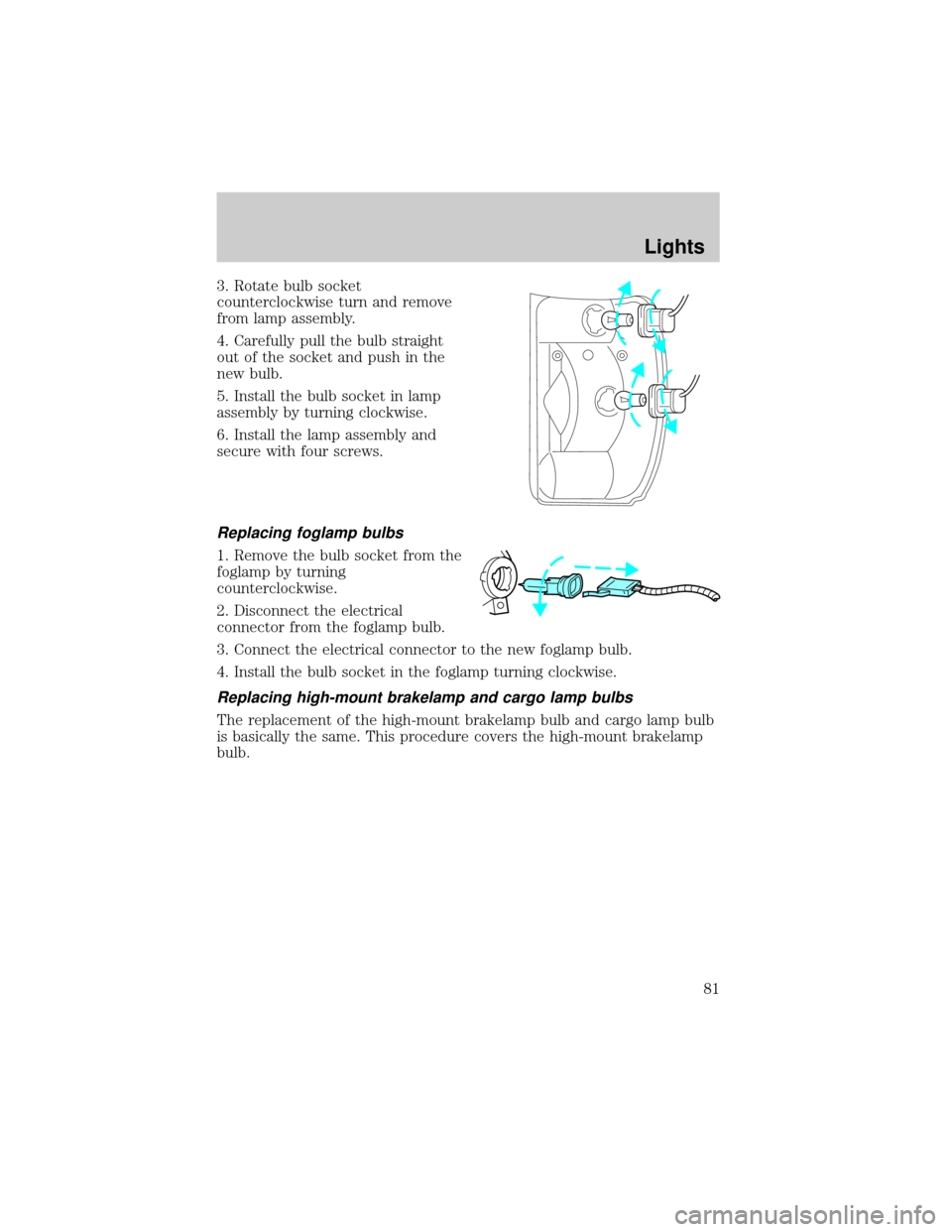 FORD RANGER 2002 2.G Owners Manual 3. Rotate bulb socket
counterclockwise turn and remove
from lamp assembly.
4. Carefully pull the bulb straight
out of the socket and push in the
new bulb.
5. Install the bulb socket in lamp
assembly b