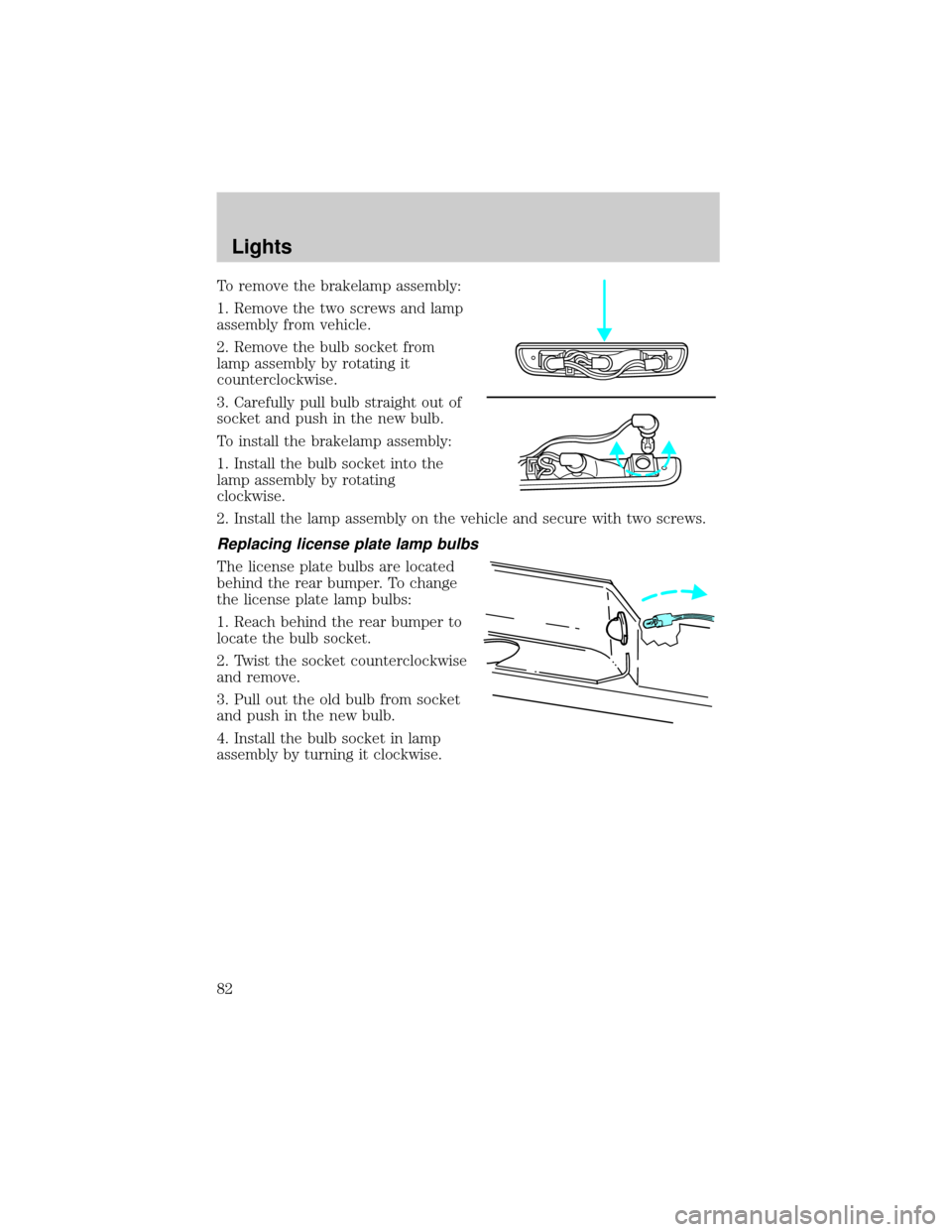 FORD RANGER 2002 2.G Manual Online To remove the brakelamp assembly:
1. Remove the two screws and lamp
assembly from vehicle.
2. Remove the bulb socket from
lamp assembly by rotating it
counterclockwise.
3. Carefully pull bulb straight