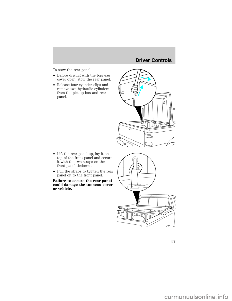 FORD RANGER 2002 2.G Owners Manual To stow the rear panel:
²Before driving with the tonneau
cover open, stow the rear panel.
²Release four cylinder clips and
remove two hydraulic cylinders
from the pickup box and rear
panel.
²Lift t