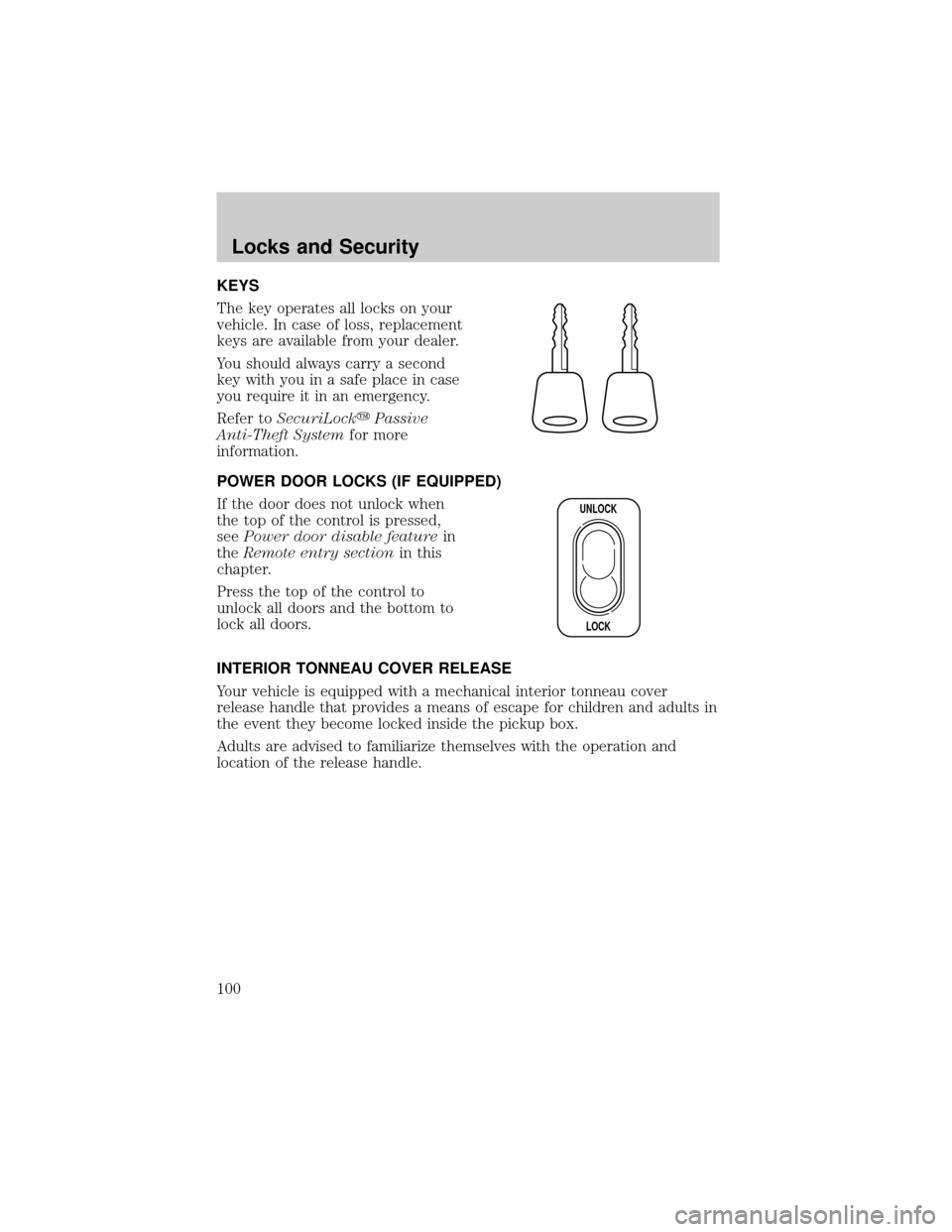 FORD RANGER 2002 2.G Owners Manual KEYS
The key operates all locks on your
vehicle. In case of loss, replacement
keys are available from your dealer.
You should always carry a second
key with you in a safe place in case
you require it FORD RANGER 2002 2.G Owners Manual KEYS
The key operates all locks on your
vehicle. In case of loss, replacement
keys are available from your dealer.
You should always carry a second
key with you in a safe place in case
you require it