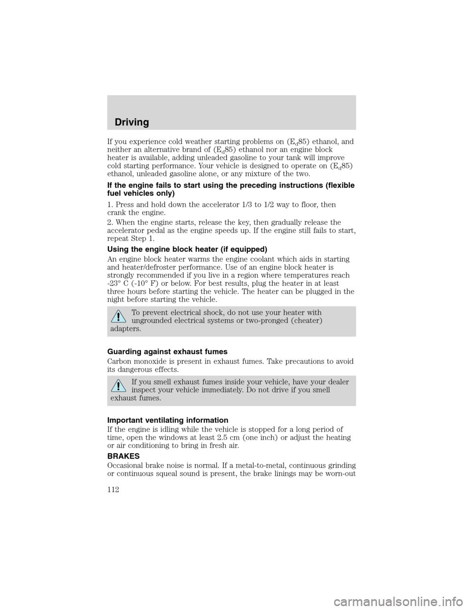 FORD RANGER 2003 2.G Owners Manual If you experience cold weather starting problems on (Ed85) ethanol, and
neither an alternative brand of (E
d85) ethanol nor an engine block
heater is available, adding unleaded gasoline to your tank w FORD RANGER 2003 2.G Owners Manual If you experience cold weather starting problems on (Ed85) ethanol, and
neither an alternative brand of (E
d85) ethanol nor an engine block
heater is available, adding unleaded gasoline to your tank w