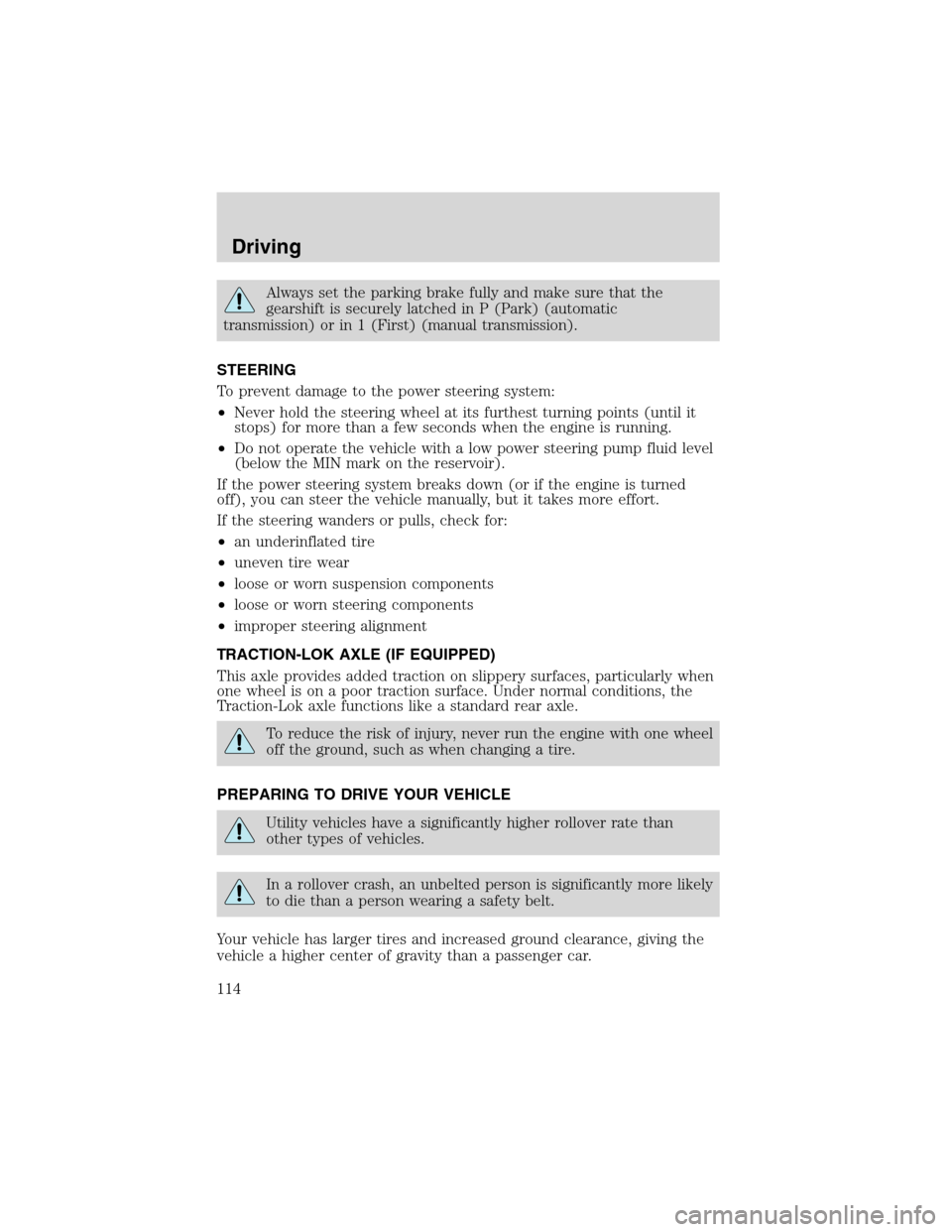 FORD RANGER 2003 2.G Owners Manual Always set the parking brake fully and make sure that the
gearshift is securely latched in P (Park) (automatic
transmission) or in 1 (First) (manual transmission).
STEERING
To prevent damage to the po