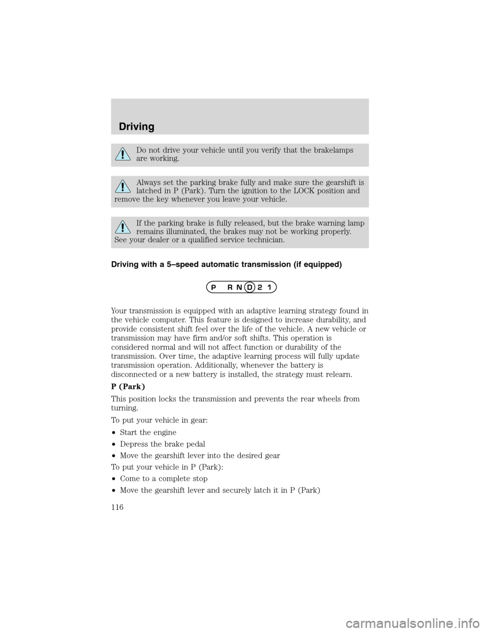 FORD RANGER 2003 2.G Owners Manual Do not drive your vehicle until you verify that the brakelamps
are working.
Always set the parking brake fully and make sure the gearshift is
latched in P (Park). Turn the ignition to the LOCK positio