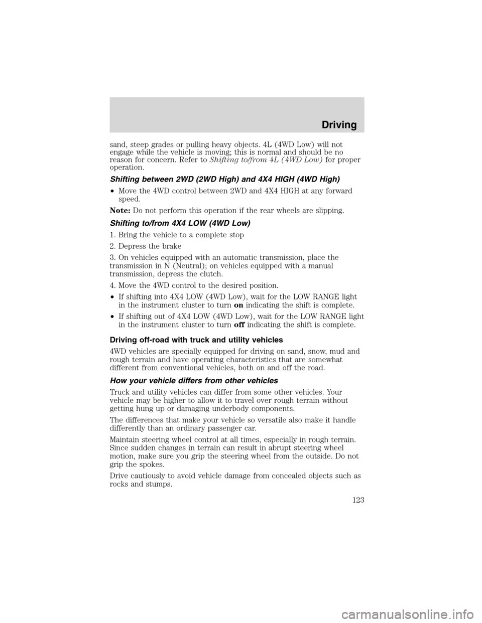 FORD RANGER 2003 2.G Owners Manual sand, steep grades or pulling heavy objects. 4L (4WD Low) will not
engage while the vehicle is moving; this is normal and should be no
reason for concern. Refer toShifting to/from 4L (4WD Low)for prop FORD RANGER 2003 2.G Owners Manual sand, steep grades or pulling heavy objects. 4L (4WD Low) will not
engage while the vehicle is moving; this is normal and should be no
reason for concern. Refer toShifting to/from 4L (4WD Low)for prop
