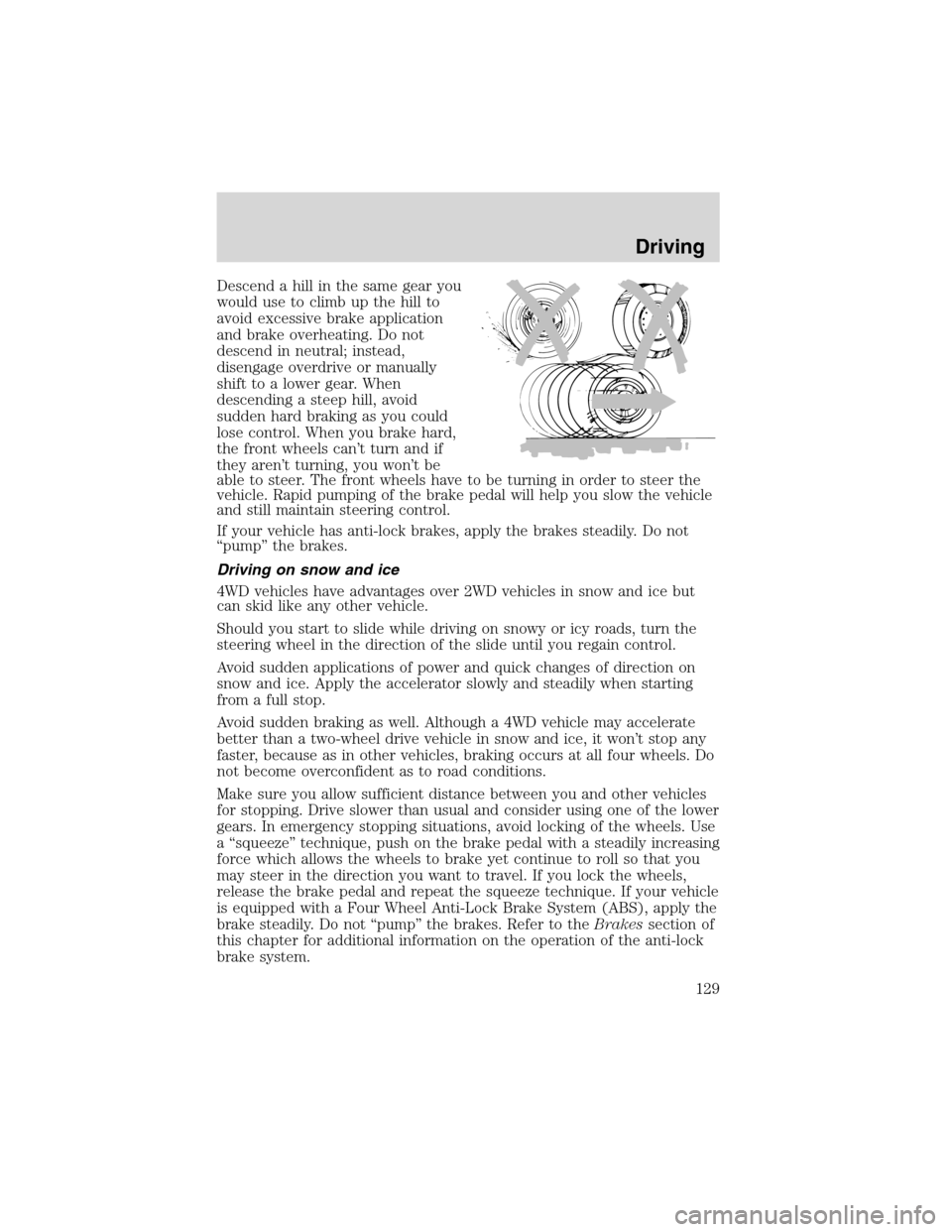 FORD RANGER 2003 2.G Owners Manual Descend a hill in the same gear you
would use to climb up the hill to
avoid excessive brake application
and brake overheating. Do not
descend in neutral; instead,
disengage overdrive or manually
shift