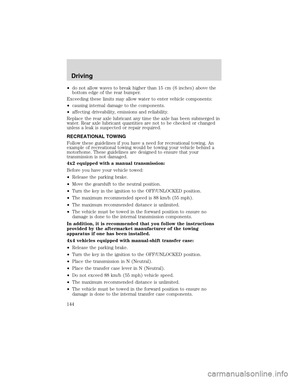 FORD RANGER 2003 2.G Owners Manual •do not allow waves to break higher than 15 cm (6 inches) above the
bottom edge of the rear bumper.
Exceeding these limits may allow water to enter vehicle components:
•causing internal damage to 