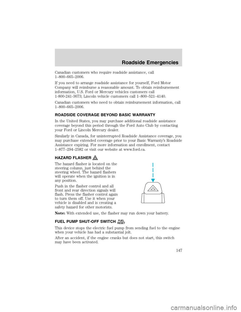 FORD RANGER 2003 2.G Owners Manual Canadian customers who require roadside assistance, call
1–800–665–2006.
If you need to arrange roadside assistance for yourself, Ford Motor
Company will reimburse a reasonable amount. To obtain