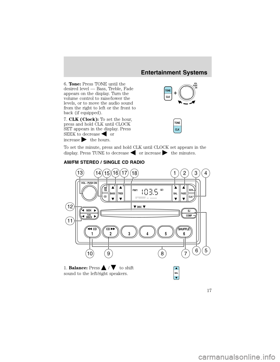 FORD RANGER 2003 2.G Owners Manual 6.Tone:Press TONE until the
desired level—Bass, Treble, Fade
appears on the display. Turn the
volume control to raise/lower the
levels, or to move the audio sound
from the right to left or the front