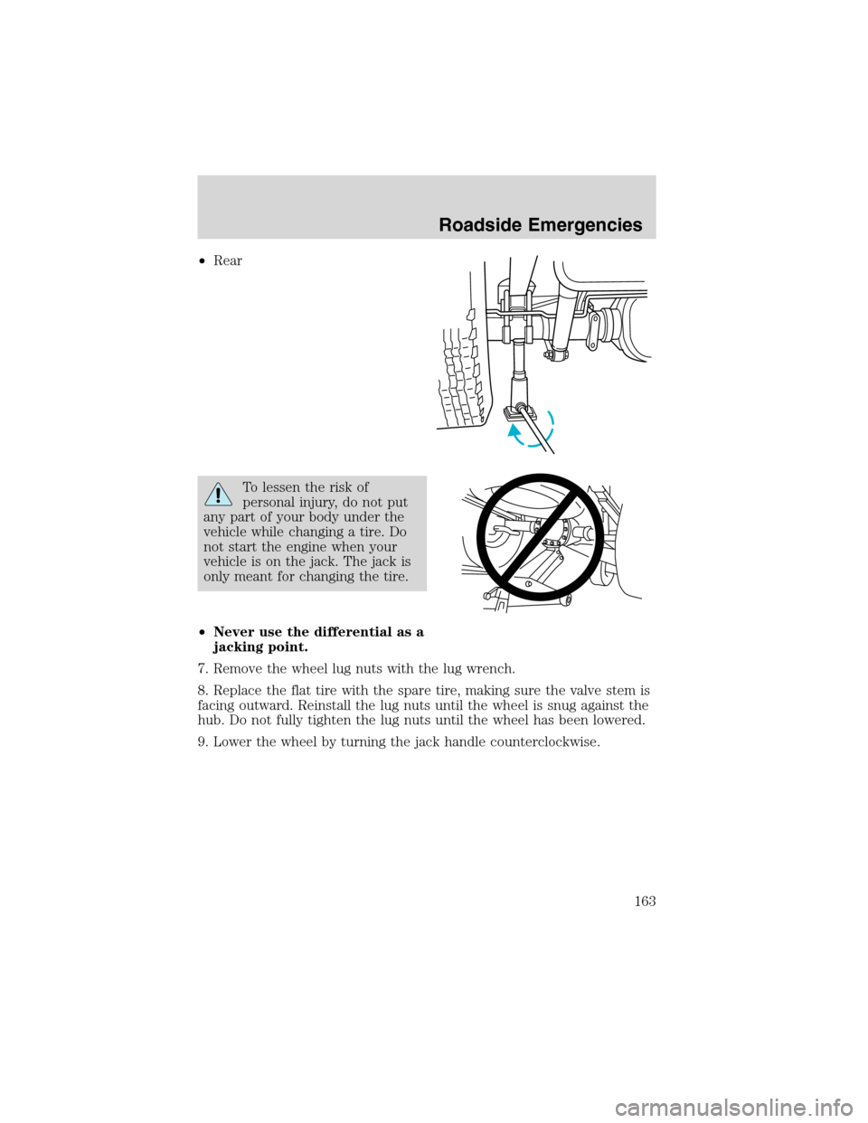 FORD RANGER 2003 2.G Service Manual •Rear
To lessen the risk of
personal injury, do not put
any part of your body under the
vehicle while changing a tire. Do
not start the engine when your
vehicle is on the jack. The jack is
only mean