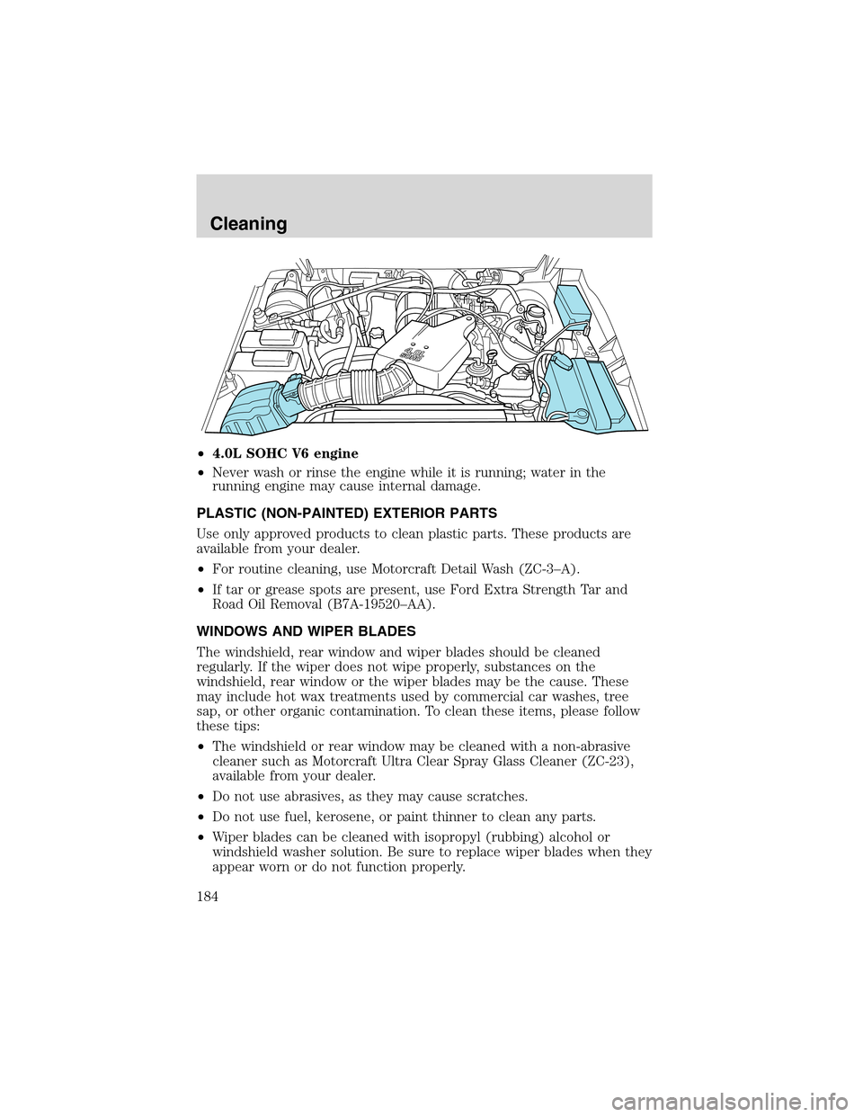 FORD RANGER 2003 2.G Owners Manual •4.0L SOHC V6 engine
•Never wash or rinse the engine while it is running; water in the
running engine may cause internal damage.
PLASTIC (NON-PAINTED) EXTERIOR PARTS
Use only approved products to 