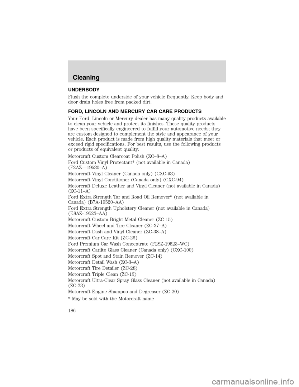 FORD RANGER 2003 2.G Owners Manual UNDERBODY
Flush the complete underside of your vehicle frequently. Keep body and
door drain holes free from packed dirt.
FORD, LINCOLN AND MERCURY CAR CARE PRODUCTS
Your Ford, Lincoln or Mercury deale