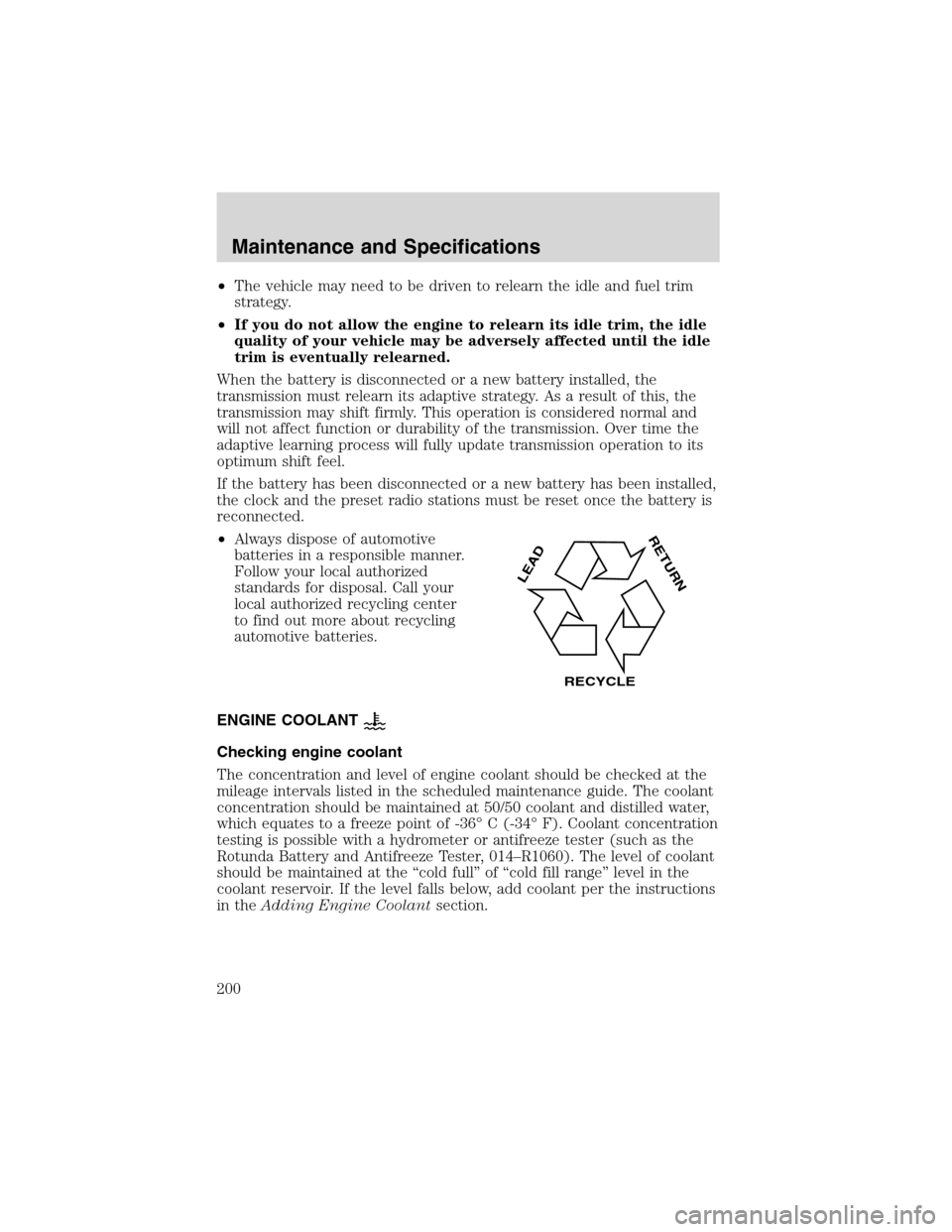 FORD RANGER 2003 2.G Repair Manual •The vehicle may need to be driven to relearn the idle and fuel trim
strategy.
•If you do not allow the engine to relearn its idle trim, the idle
quality of your vehicle may be adversely affected 