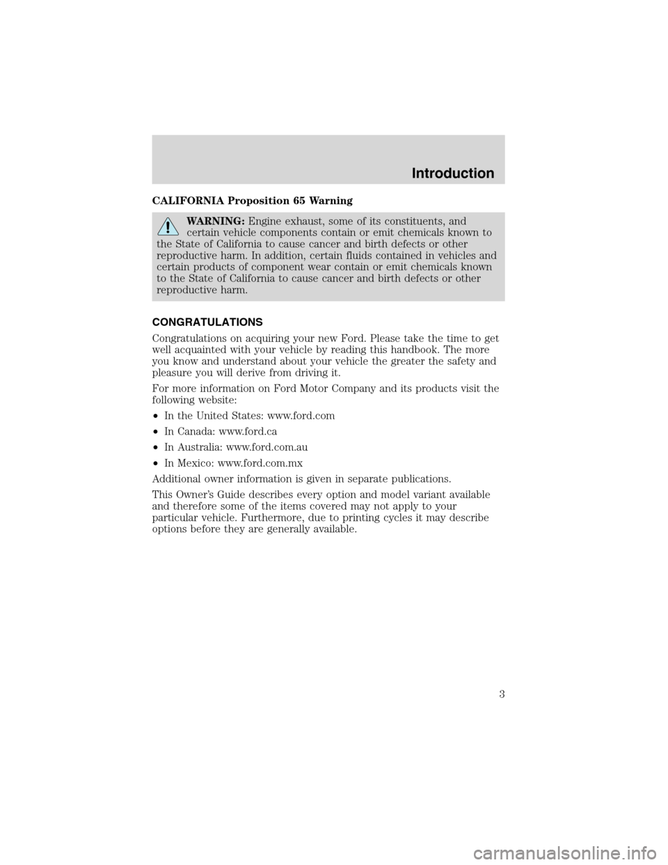 FORD RANGER 2003 2.G Owners Manual CALIFORNIA Proposition 65 Warning
WARNING:Engine exhaust, some of its constituents, and
certain vehicle components contain or emit chemicals known to
the State of California to cause cancer and birth 