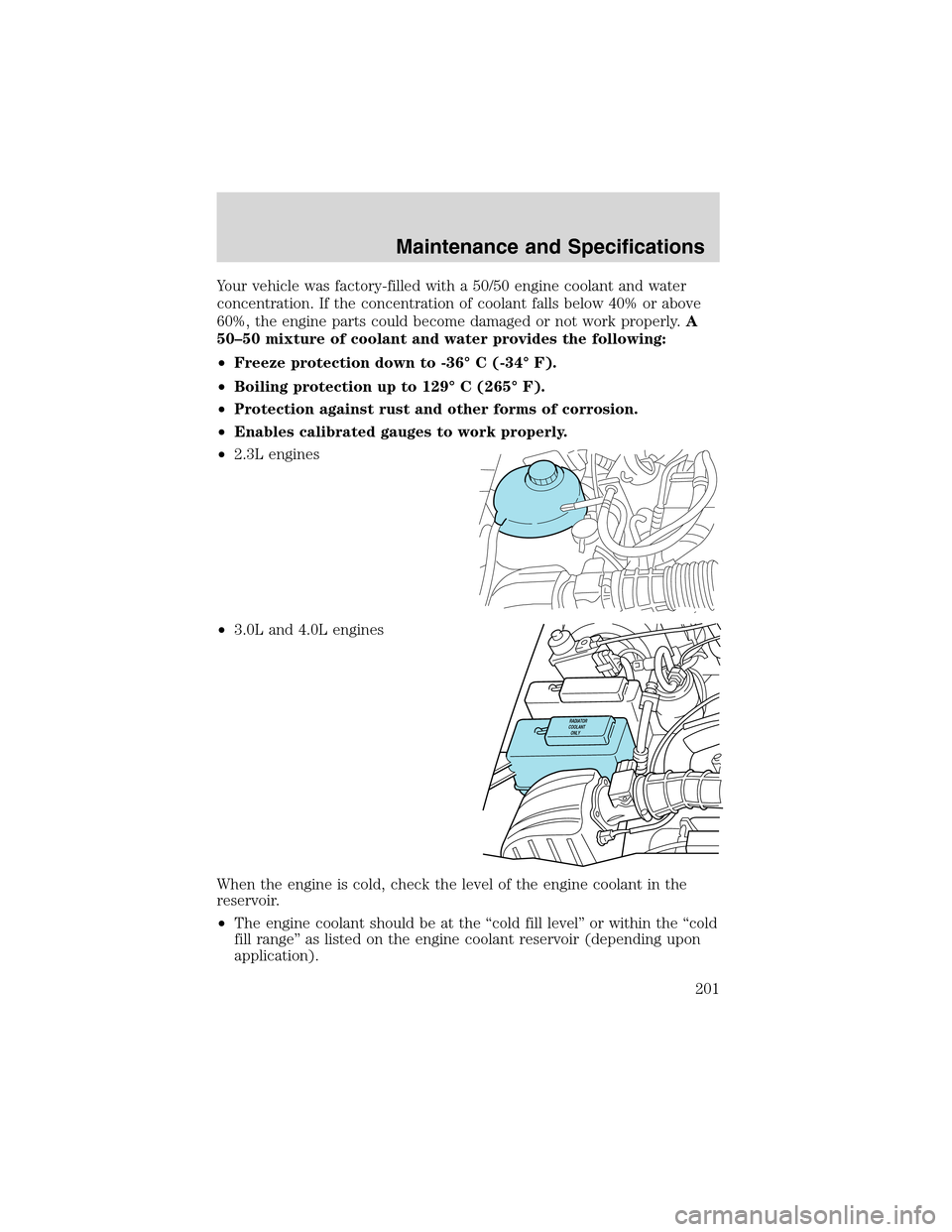 FORD RANGER 2003 2.G Repair Manual Your vehicle was factory-filled with a 50/50 engine coolant and water
concentration. If the concentration of coolant falls below 40% or above
60%, the engine parts could become damaged or not work pro