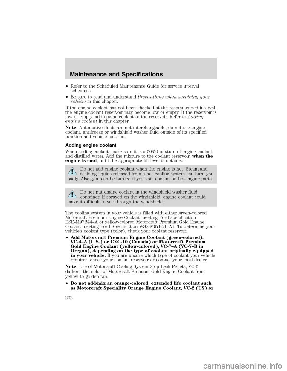 FORD RANGER 2003 2.G Owners Manual •Refer to the Scheduled Maintenance Guide for service interval
schedules.
•Be sure to read and understandPrecautions when servicing your
vehiclein this chapter.
If the engine coolant has not been 