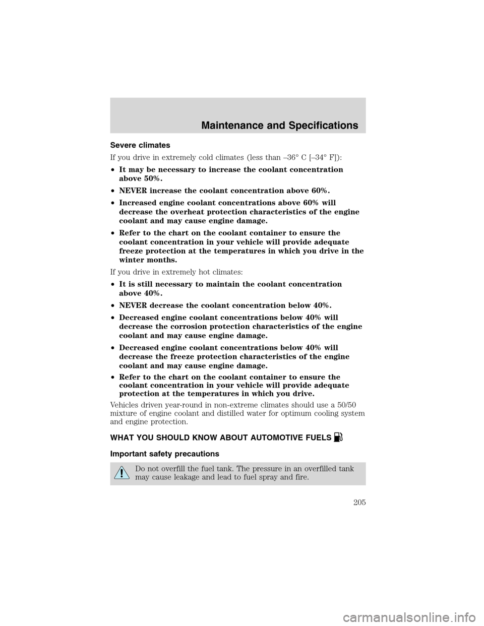 FORD RANGER 2003 2.G Owners Manual Severe climates
If you drive in extremely cold climates (less than–36°C[–34°F]):
•It may be necessary to increase the coolant concentration
above 50%.
•NEVER increase the coolant concentrati