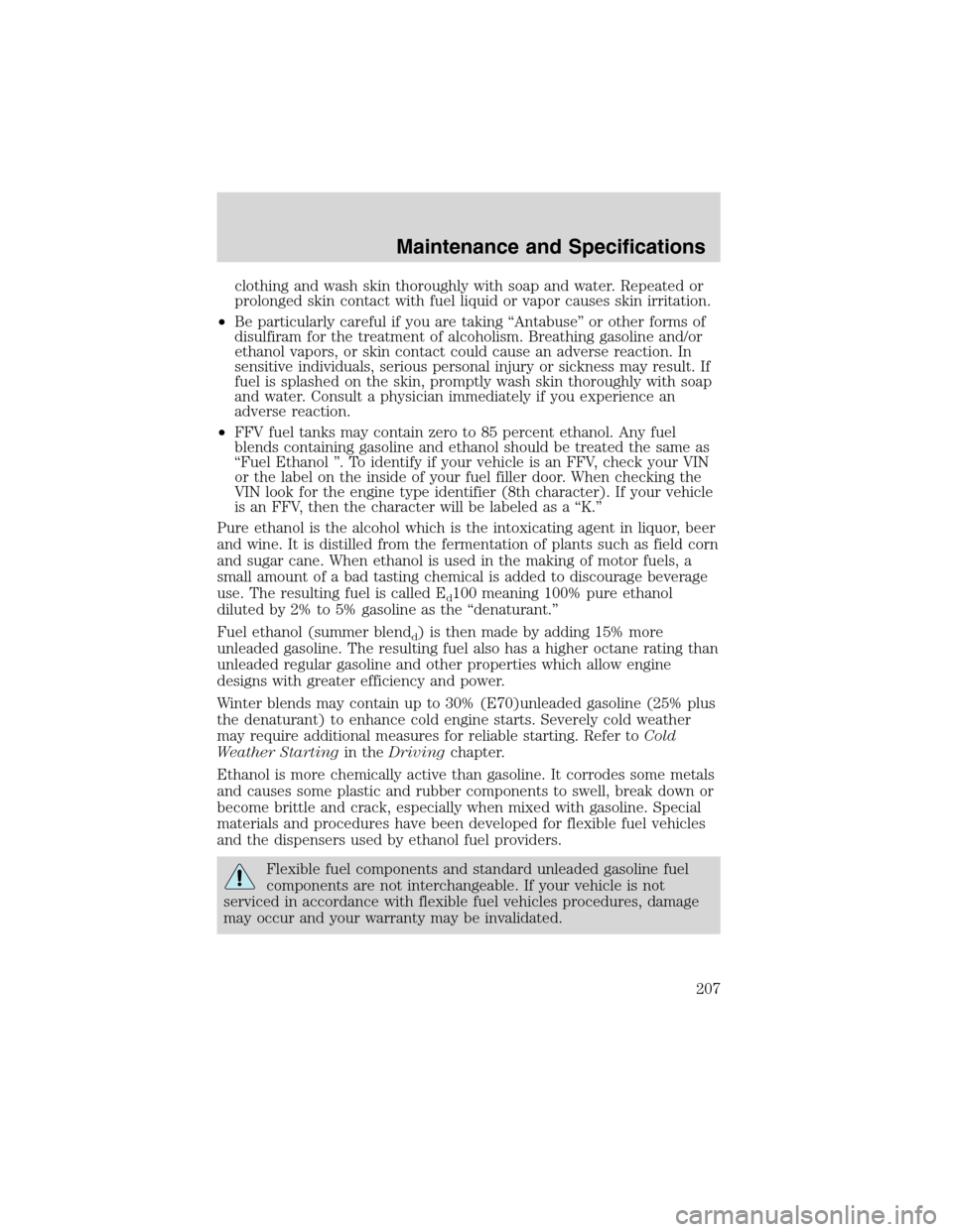 FORD RANGER 2003 2.G Manual PDF clothing and wash skin thoroughly with soap and water. Repeated or
prolonged skin contact with fuel liquid or vapor causes skin irritation.
•Be particularly careful if you are taking“Antabuse”or