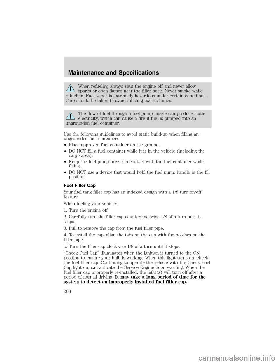 FORD RANGER 2003 2.G Manual PDF When refueling always shut the engine off and never allow
sparks or open flames near the filler neck. Never smoke while
refueling. Fuel vapor is extremely hazardous under certain conditions.
Care shou