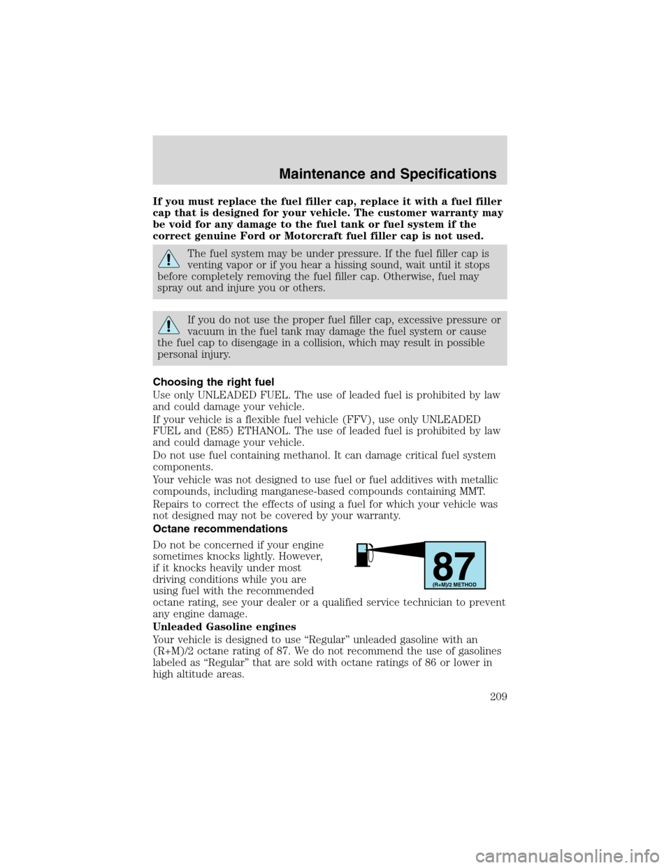 FORD RANGER 2003 2.G Manual PDF If you must replace the fuel filler cap, replace it with a fuel filler
cap that is designed for your vehicle. The customer warranty may
be void for any damage to the fuel tank or fuel system if the
co