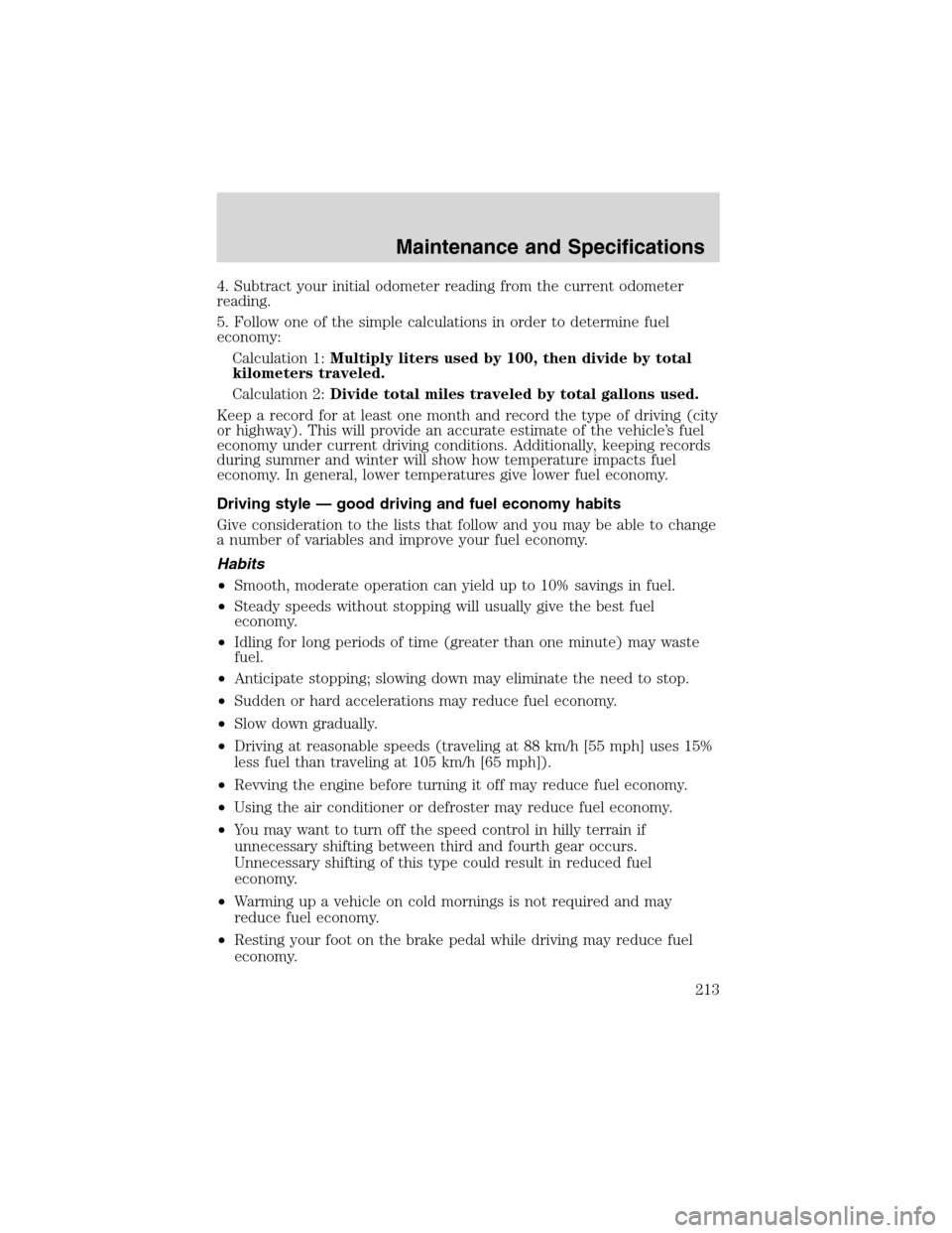 FORD RANGER 2003 2.G Manual PDF 4. Subtract your initial odometer reading from the current odometer
reading.
5. Follow one of the simple calculations in order to determine fuel
economy:
Calculation 1:Multiply liters used by 100, the