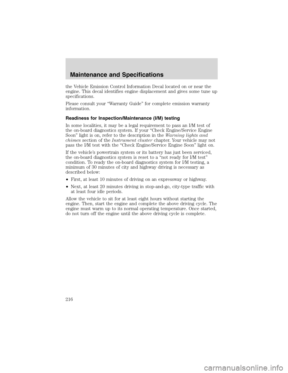 FORD RANGER 2003 2.G Owners Manual the Vehicle Emission Control Information Decal located on or near the
engine. This decal identifies engine displacement and gives some tune up
specifications.
Please consult your“Warranty Guide”fo