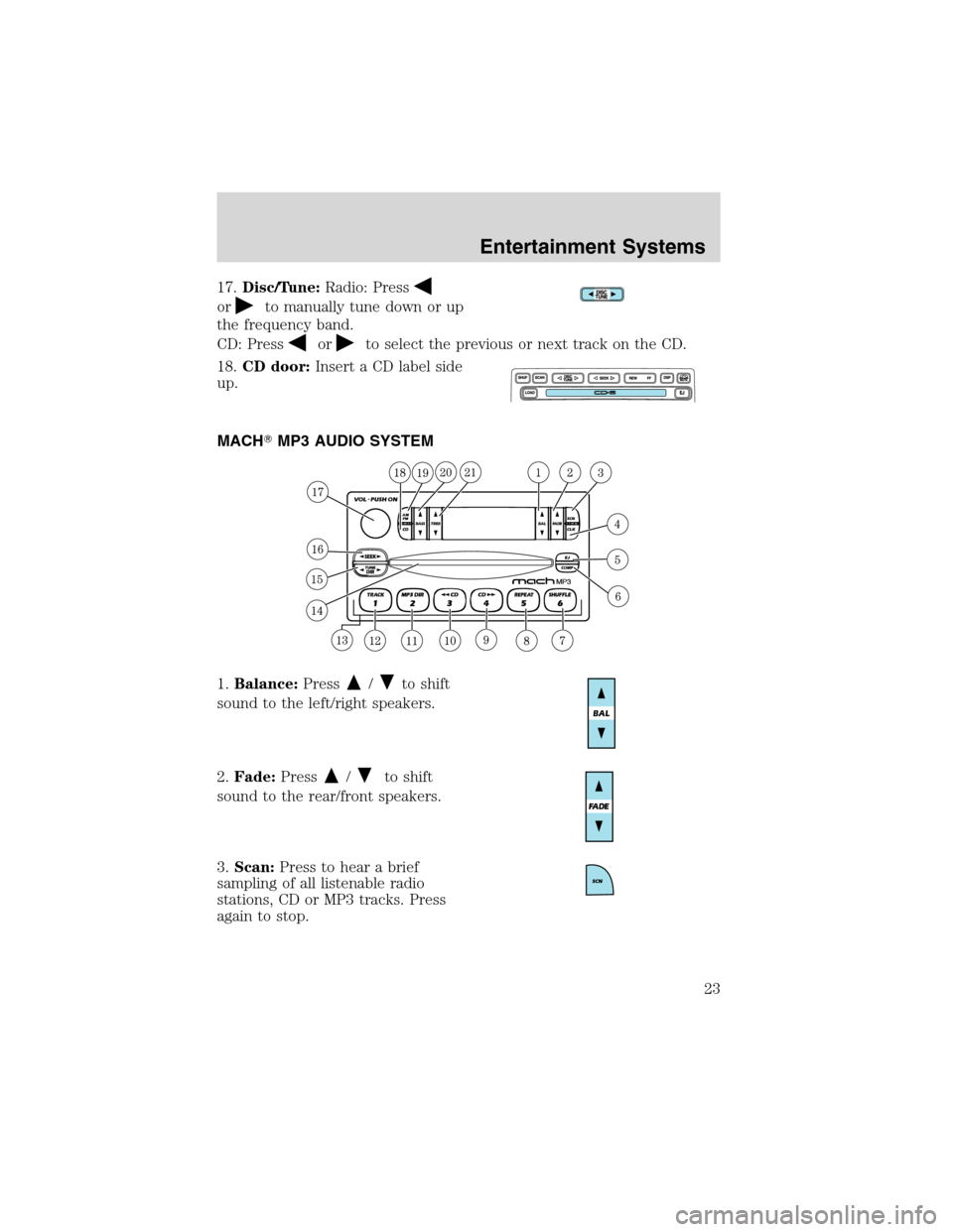 FORD RANGER 2003 2.G Owners Manual 17.Disc/Tune:Radio: Press
orto manually tune down or up
the frequency band.
CD: Press
orto select the previous or next track on the CD.
18.CD door:Insert a CD label side
up.
MACHMP3 AUDIO SYSTEM
1.Ba