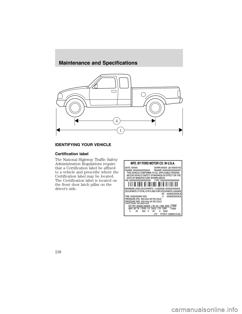 FORD RANGER 2003 2.G Owners Manual IDENTIFYING YOUR VEHICLE
Certification label
The National Highway Traffic Safety
Administration Regulations require
that a Certification label be affixed
to a vehicle and prescribe where the
Certifica