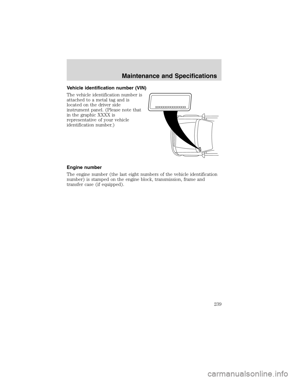 FORD RANGER 2003 2.G Owners Manual Vehicle identification number (VIN)
The vehicle identification number is
attached to a metal tag and is
located on the driver side
instrument panel. (Please note that
in the graphic XXXX is
representa