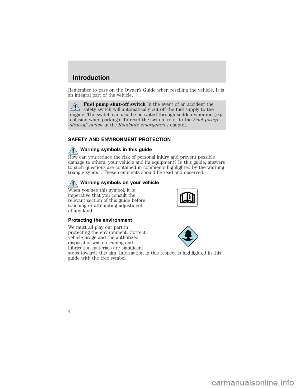 FORD RANGER 2003 2.G Owners Manual Remember to pass on the Owner’s Guide when reselling the vehicle. It is
an integral part of the vehicle.
Fuel pump shut-off switchIn the event of an accident the
safety switch will automatically cut