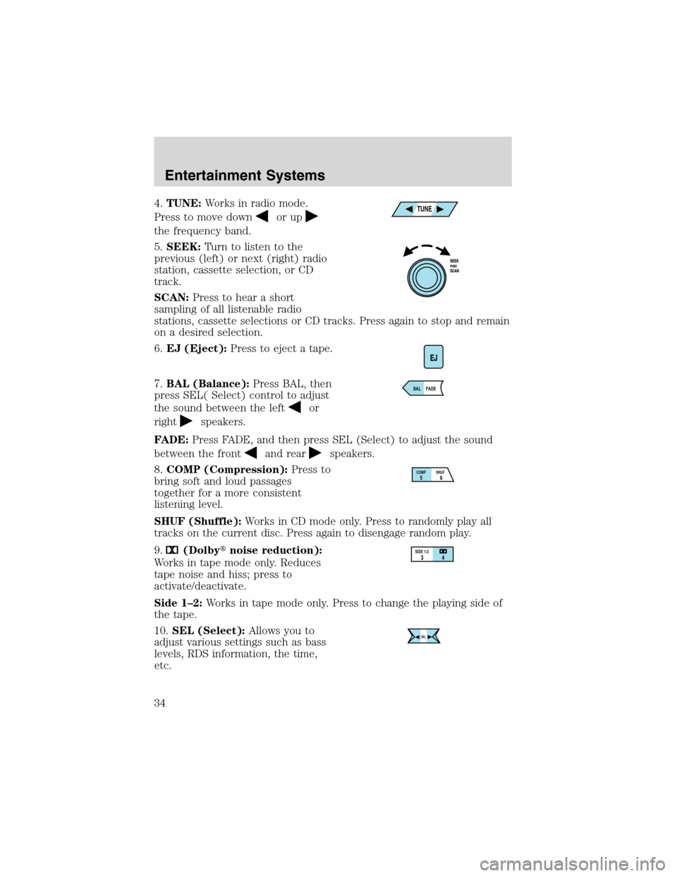 FORD RANGER 2003 2.G Owners Guide 4.TUNE:Works in radio mode.
Press to move down
or up
the frequency band.
5.SEEK:Turn to listen to the
previous (left) or next (right) radio
station, cassette selection, or CD
track.
SCAN:Press to hear FORD RANGER 2003 2.G Owners Guide 4.TUNE:Works in radio mode.
Press to move down
or up
the frequency band.
5.SEEK:Turn to listen to the
previous (left) or next (right) radio
station, cassette selection, or CD
track.
SCAN:Press to hear