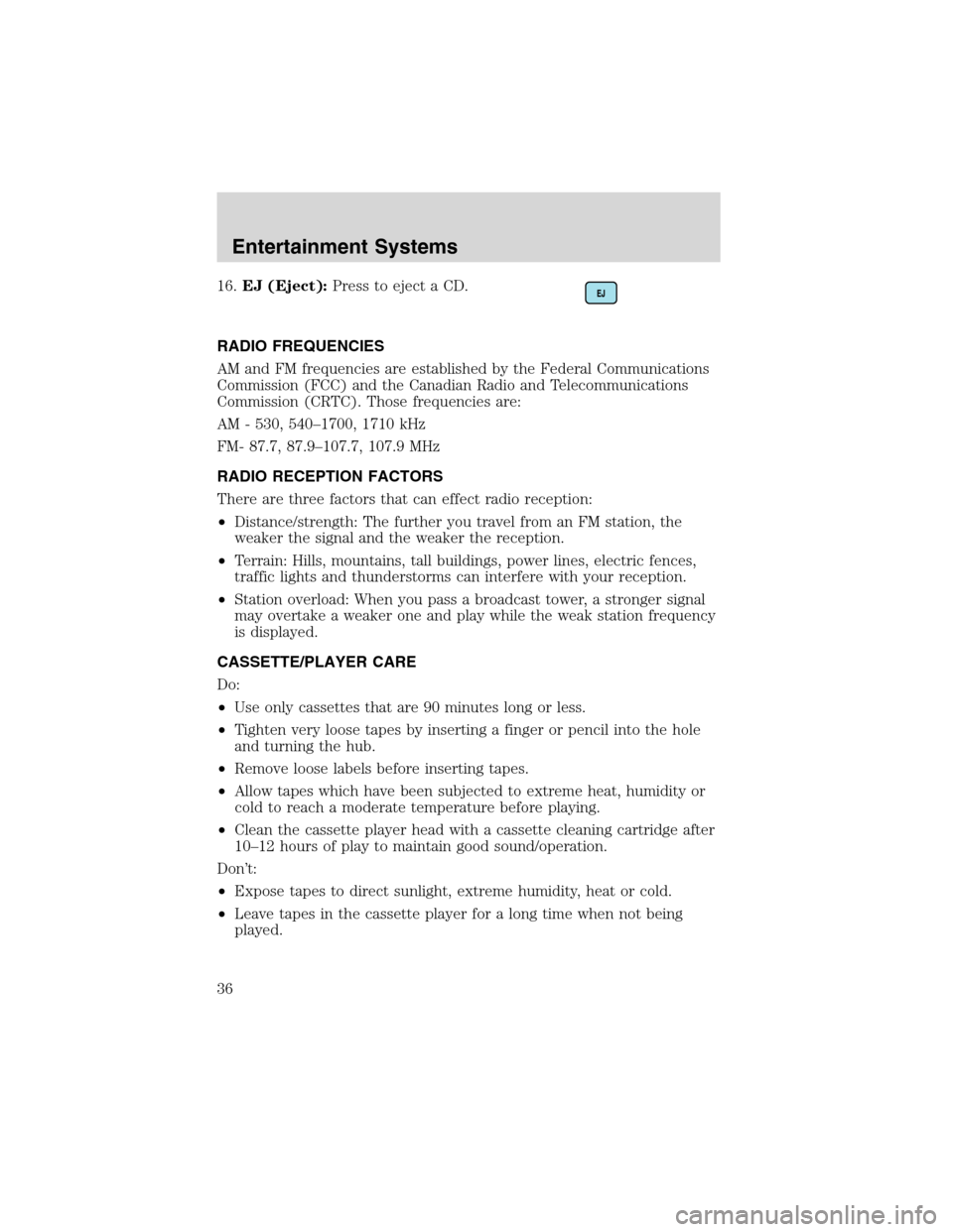 FORD RANGER 2003 2.G Owners Manual 16.EJ (Eject):Press to eject a CD.
RADIO FREQUENCIES
AM and FM frequencies are established by the Federal Communications
Commission (FCC) and the Canadian Radio and Telecommunications
Commission (CRTC