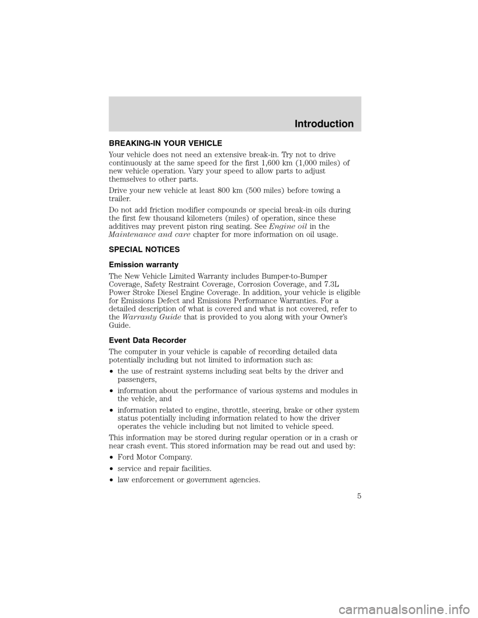 FORD RANGER 2003 2.G Owners Manual BREAKING-IN YOUR VEHICLE
Your vehicle does not need an extensive break-in. Try not to drive
continuously at the same speed for the first 1,600 km (1,000 miles) of
new vehicle operation. Vary your spee FORD RANGER 2003 2.G Owners Manual BREAKING-IN YOUR VEHICLE
Your vehicle does not need an extensive break-in. Try not to drive
continuously at the same speed for the first 1,600 km (1,000 miles) of
new vehicle operation. Vary your spee